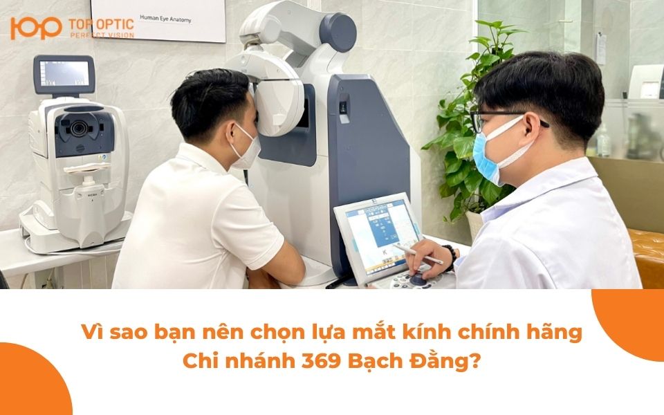 Vì sao bạn nên chọn lựa mắt kính chính hãng TOP OPTIC chi nhánh 369 Bạch Đằng